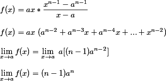 f(x)=ax*\dfrac{x^{n-1}-a^{n-1}}{x-a}
 \\ 
 \\ f(x)=ax~(a^{n-2}+a^{n-3}x+a^{n-4}x+...+x^{n-2})
 \\ 
 \\ \lim_{x \to a}f(x)=\lim_{x \to a}~a[(n-1)a^{n-2}]
 \\ 
 \\ \lim_{x \to a}f(x)=(n-1)a^n
 \\ 
 \\ 